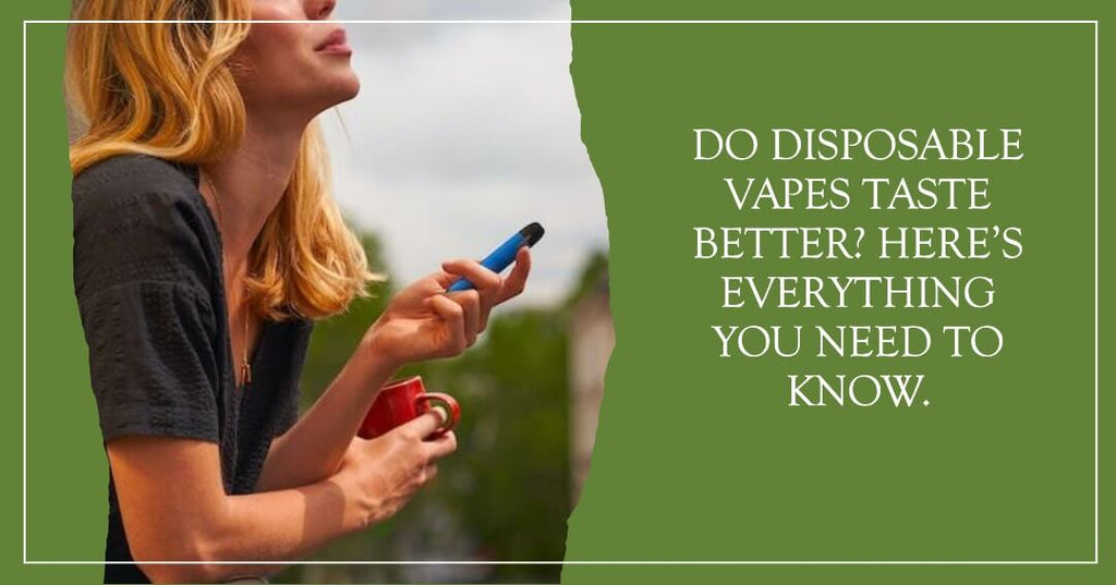 Do Disposable Vapes Taste Better? Everything You Need to Know.